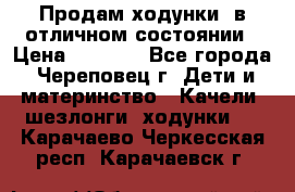 Продам ходунки, в отличном состоянии › Цена ­ 1 000 - Все города, Череповец г. Дети и материнство » Качели, шезлонги, ходунки   . Карачаево-Черкесская респ.,Карачаевск г.